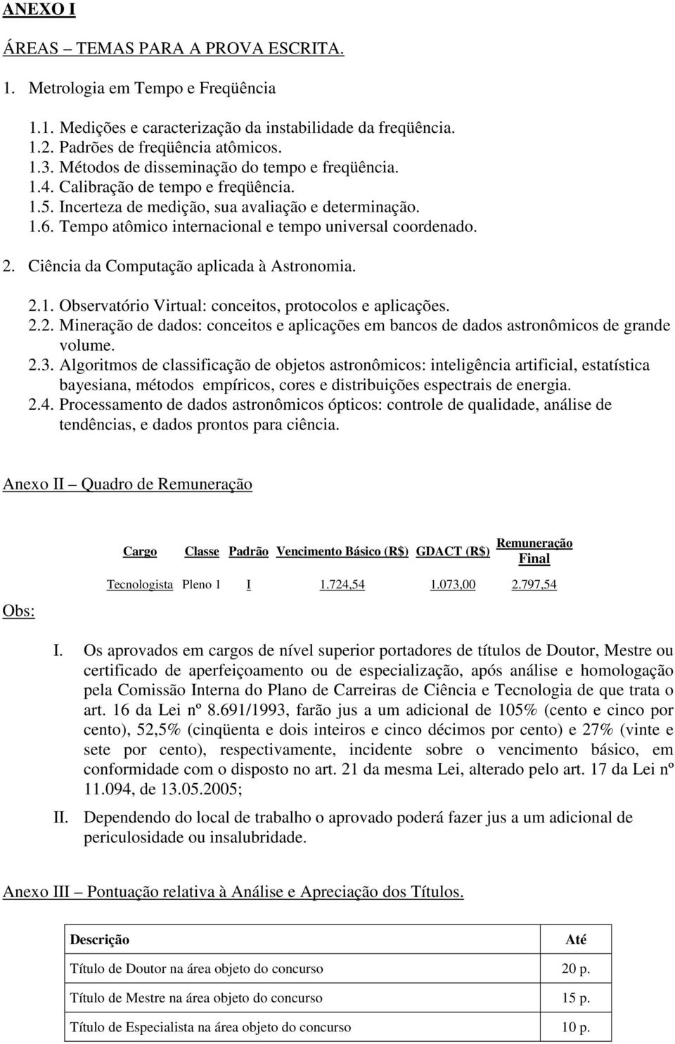 Tempo atômico internacional e tempo universal coordenado. 2. Ciência da Computação aplicada à Astronomia. 2.1. Observatório Virtual: conceitos, protocolos e aplicações. 2.2. Mineração de dados: conceitos e aplicações em bancos de dados astronômicos de grande volume.