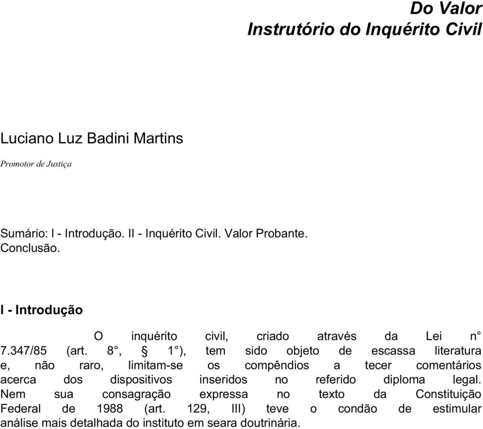 8, 1 ), tem sido objeto de escassa literatura e, não raro, limitam-se os compêndios a tecer comentários acerca dos dispositivos inseridos no