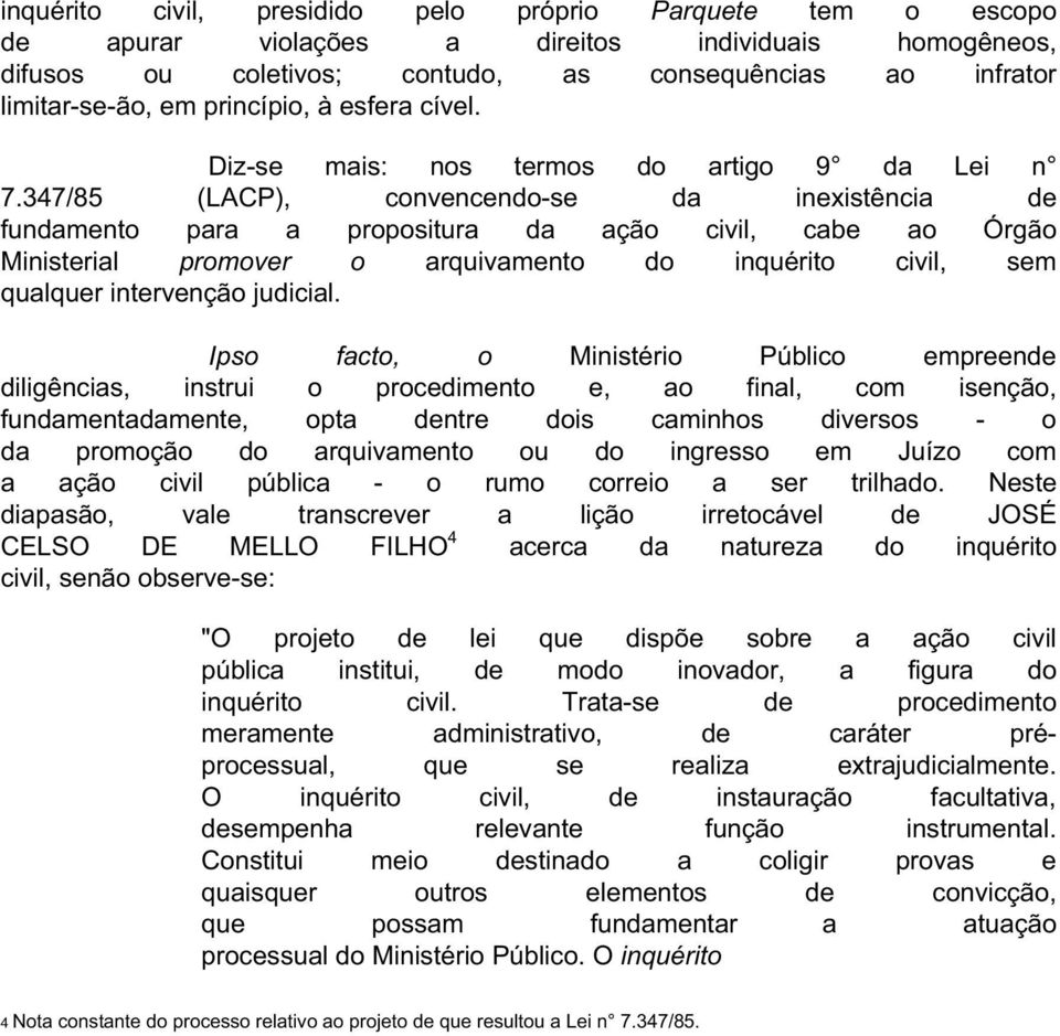 347/85 (LACP), convencendo-se da inexistência de fundamento para a propositura da ação civil, cabe ao Órgão Ministerial promover o arquivamento do inquérito civil, sem qualquer intervenção judicial.