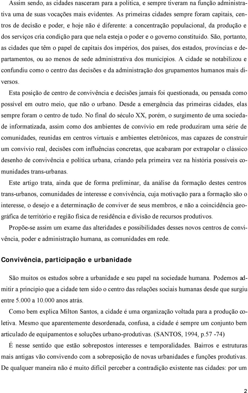 governo constituído. São, portanto, as cidades que têm o papel de capitais dos impérios, dos países, dos estados, províncias e departamentos, ou ao menos de sede administrativa dos municípios.