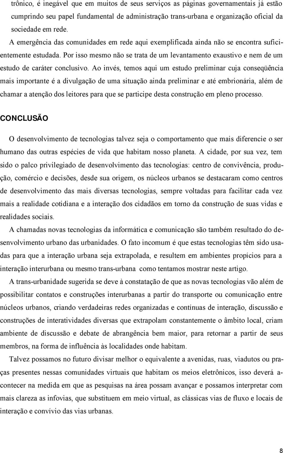 Por isso mesmo não se trata de um levantamento exaustivo e nem de um estudo de caráter conclusivo.