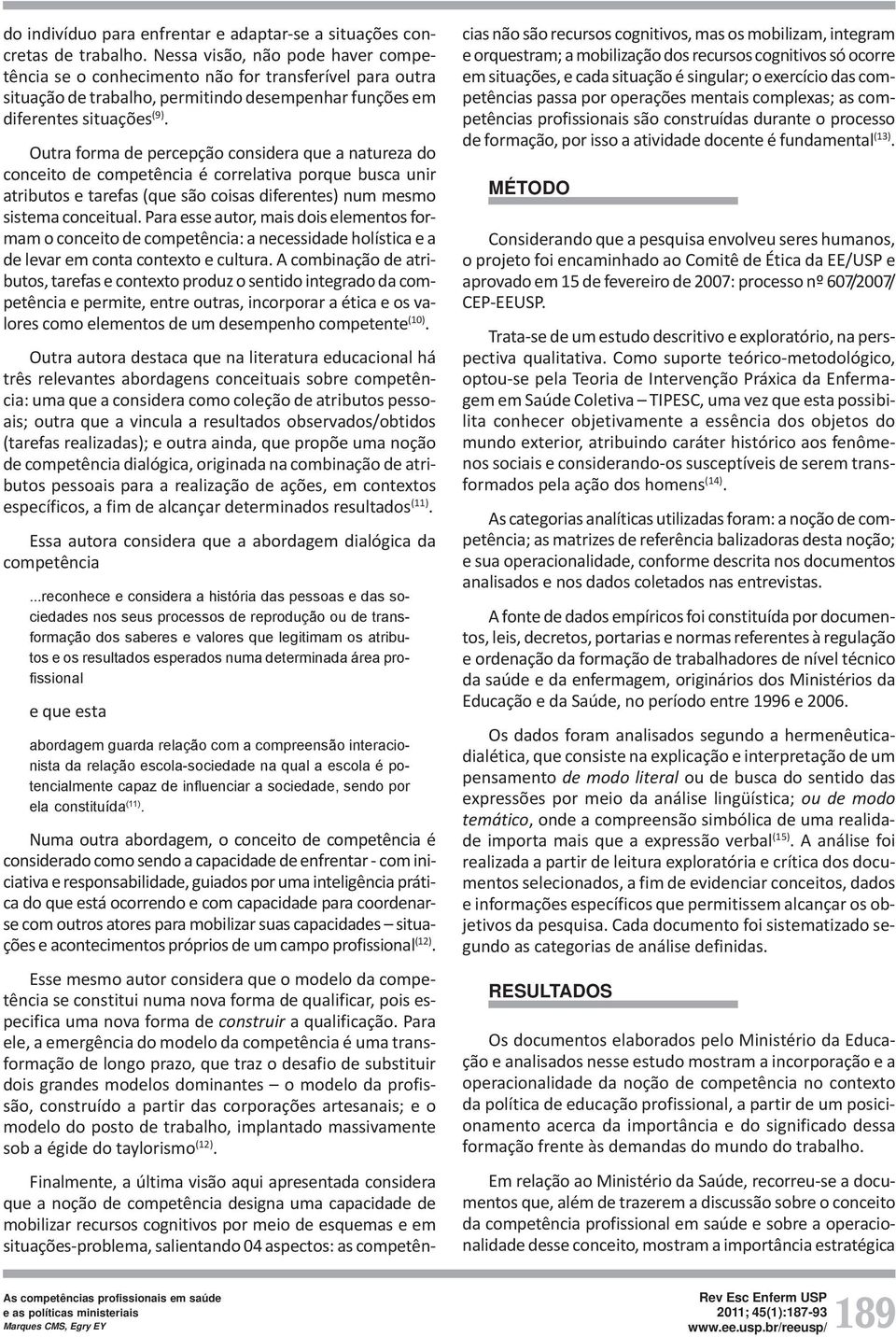 Outra forma de percepção considera que a natureza do conceito de competência é correlativa porque busca unir atributos e tarefas (que são coisas diferentes) num mesmo sistema conceitual.