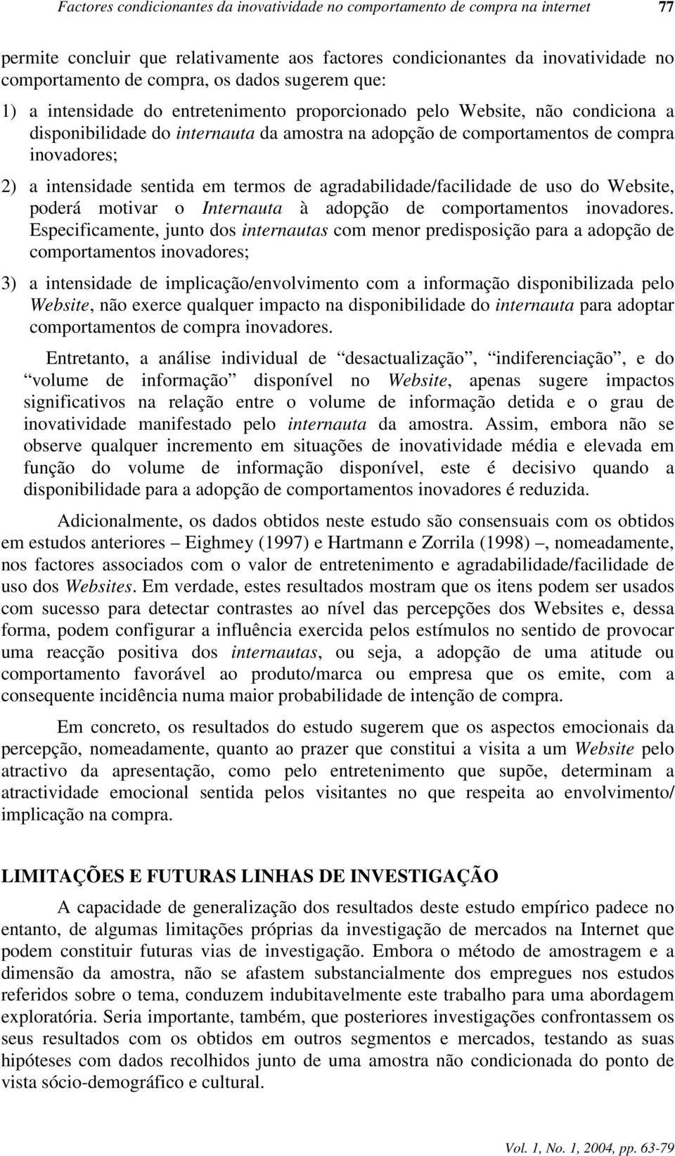 intensidade sentida em termos de agradabilidade/facilidade de uso do Website, poderá motivar o Internauta à adopção de comportamentos inovadores.