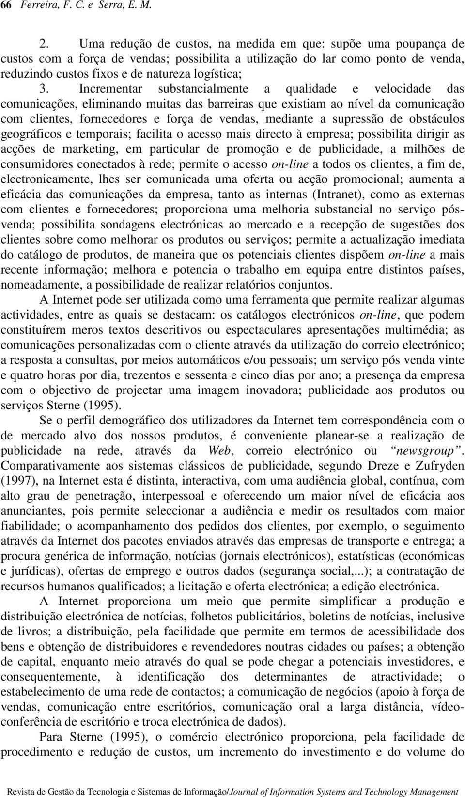 Incrementar substancialmente a qualidade e velocidade das comunicações, eliminando muitas das barreiras que existiam ao nível da comunicação com clientes, fornecedores e força de vendas, mediante a