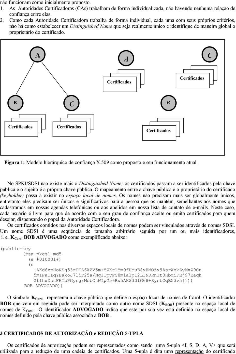 global o proprietário do certificado. A A C B C B Figura 1: Modelo hierárquico de confiança X.509 como proposto e seu funcionamento atual.