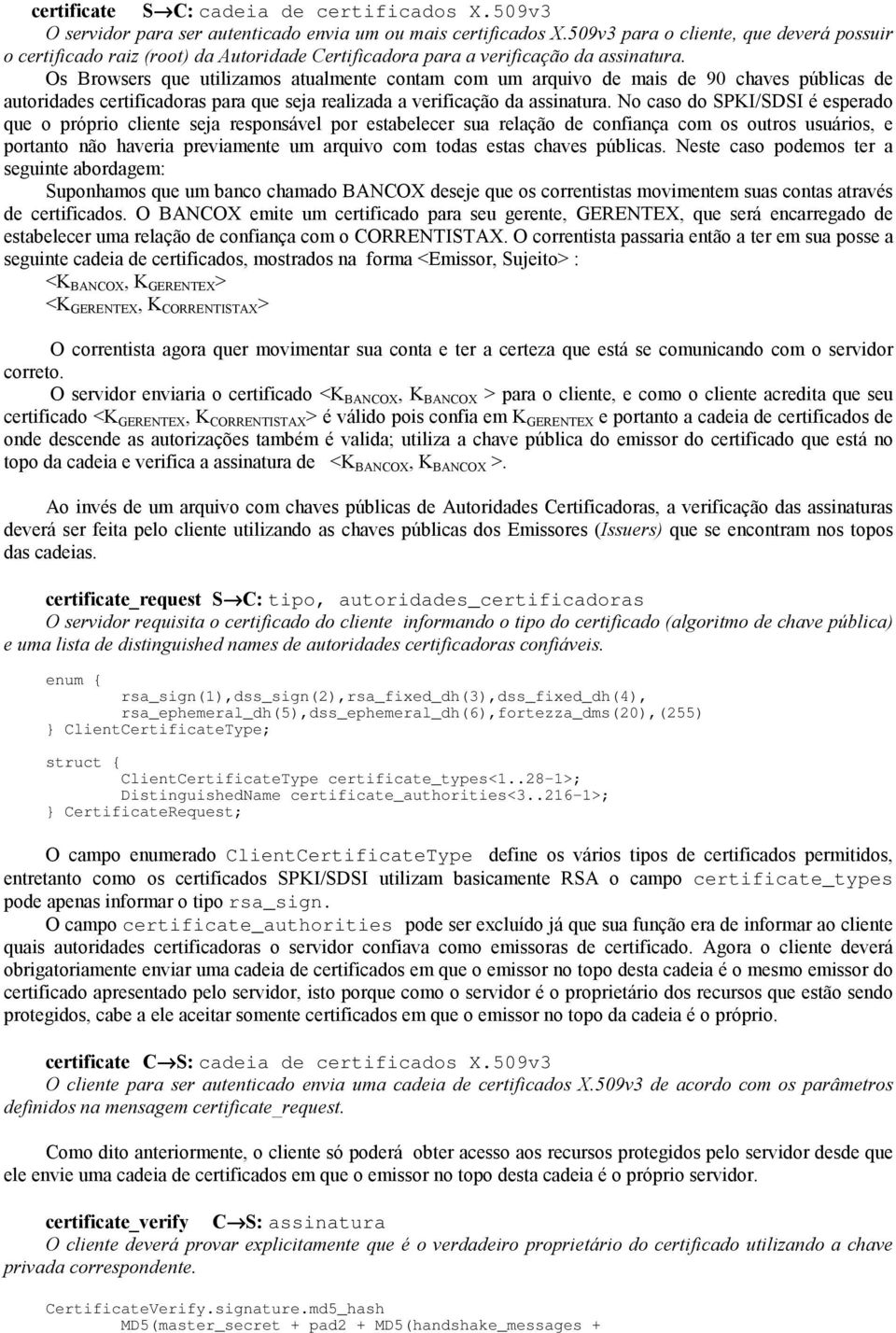 Os Browsers que utilizamos atualmente contam com um arquivo de mais de 90 chaves públicas de autoridades certificadoras para que seja realizada a verificação da assinatura.