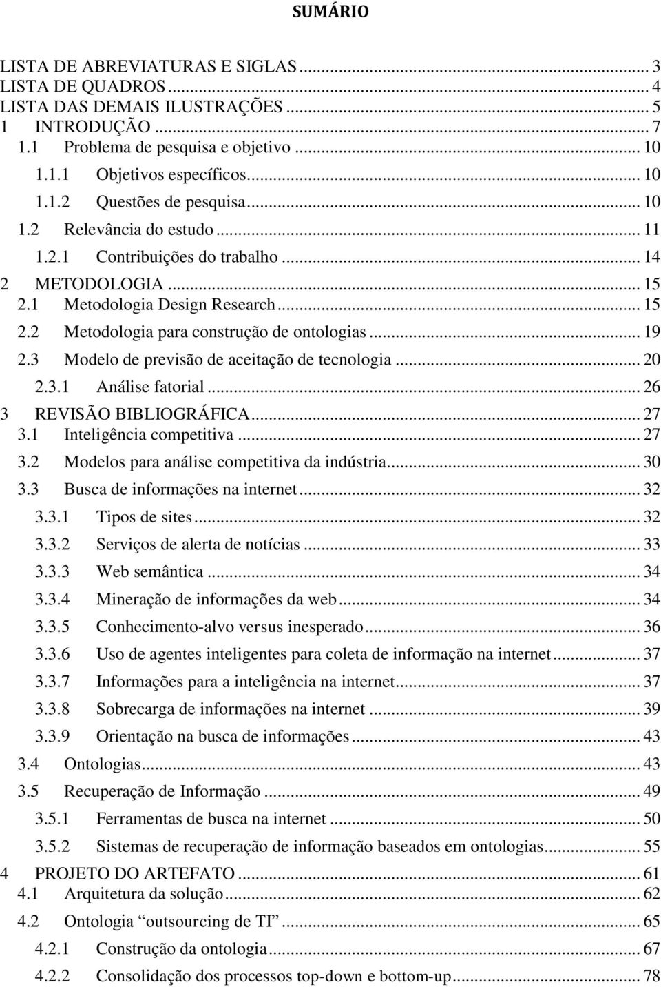 3 Modelo de previsão de aceitação de tecnologia... 20 2.3.1 Análise fatorial... 26 3 REVISÃO BIBLIOGRÁFICA... 27 3.1 Inteligência competitiva... 27 3.2 Modelos para análise competitiva da indústria.