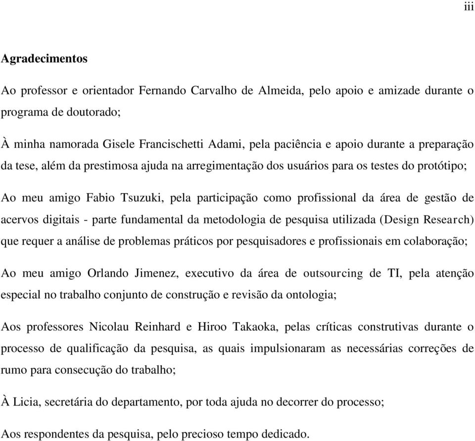 acervos digitais - parte fundamental da metodologia de pesquisa utilizada (Design Research) que requer a análise de problemas práticos por pesquisadores e profissionais em colaboração; Ao meu amigo