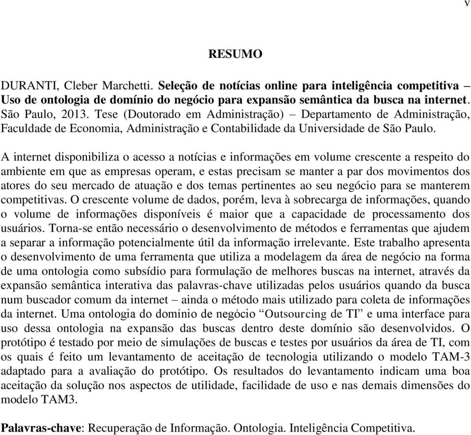 A internet disponibiliza o acesso a notícias e informações em volume crescente a respeito do ambiente em que as empresas operam, e estas precisam se manter a par dos movimentos dos atores do seu