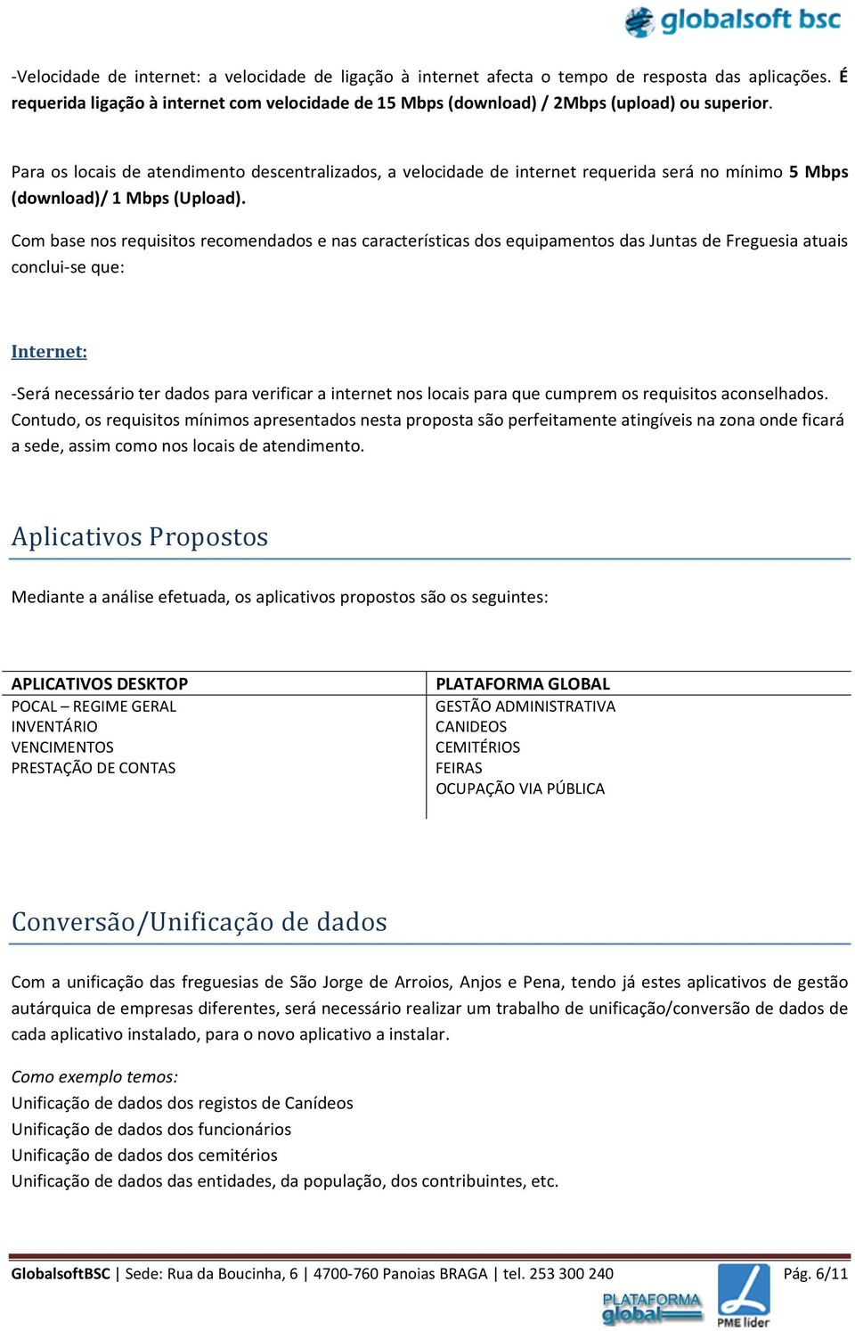 Com base nos requisitos recomendados e nas características dos equipamentos das Juntas de Freguesia atuais conclui-se que: Internet: -Será necessário ter dados para verificar a internet nos locais