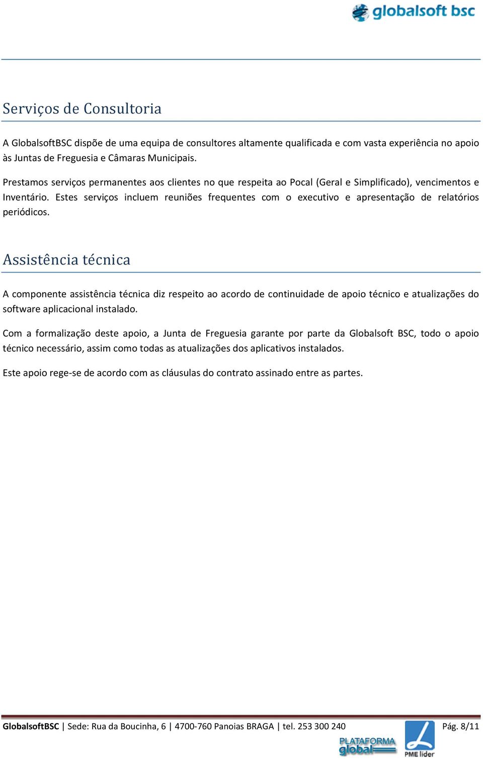 Estes serviços incluem reuniões frequentes com o executivo e apresentação de relatórios periódicos.