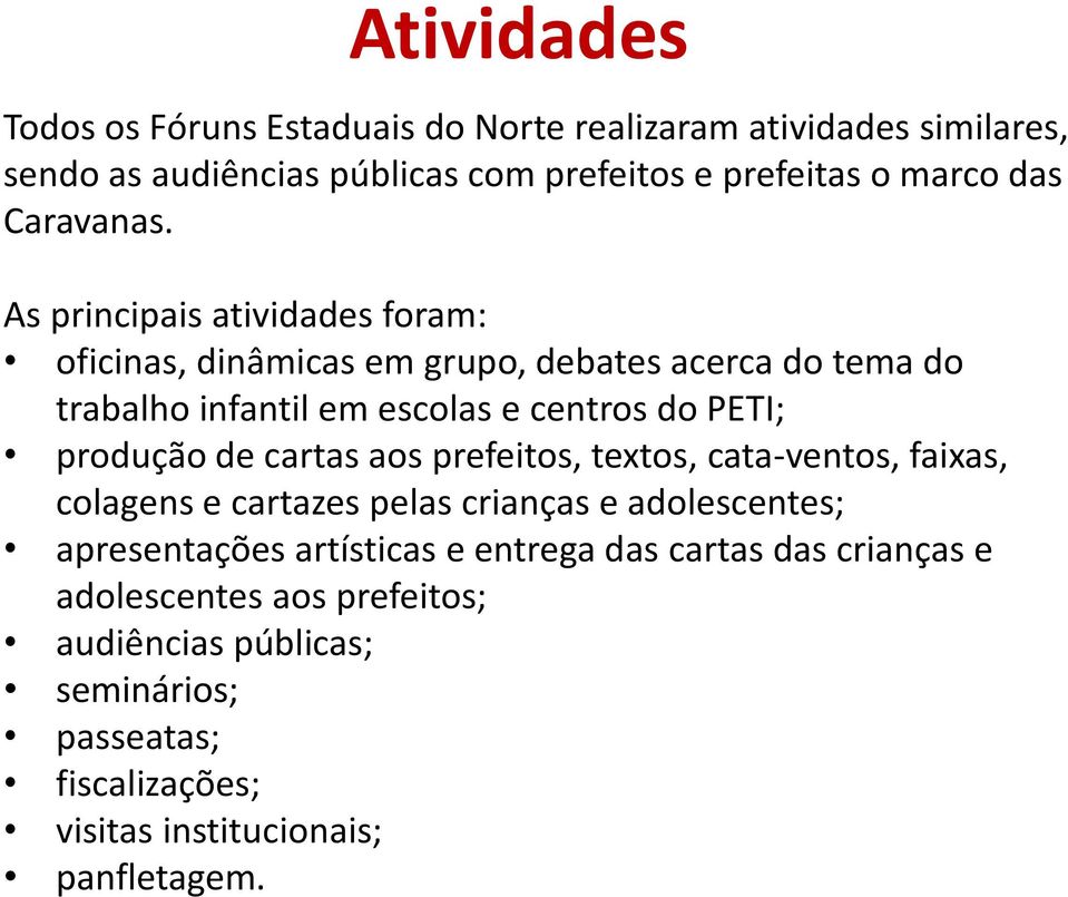 As principais atividades foram: oficinas, dinâmicas em grupo, debates acerca do tema do trabalho infantil em escolas e centros do PETI; produção de