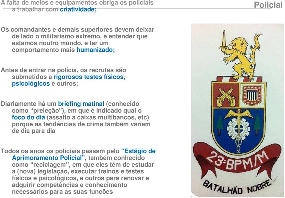 como preleção ), em que é indicado qual o foco do dia (assalto a caixas multibancos, etc) porque as tendências de crime também variam de dia para dia Todos os anos os policiais passam pelo Estágio de