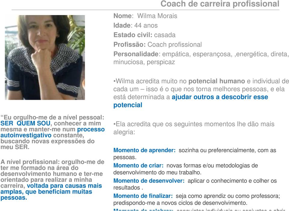 pessoal: SER QUEM SOU, conhecer a mim mesma e manter-me num processo autoinvestigativo constante, buscando novas expressões do meu SER.