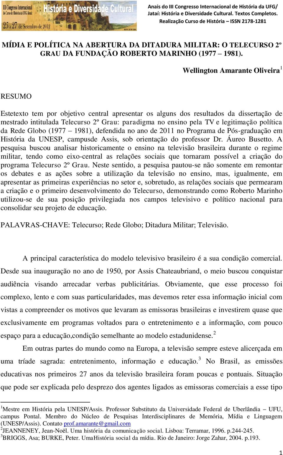 legitimação política da Rede Globo (1977 1981), defendida no ano de 2011 no Programa de Pós-graduação em História da UNESP, campusde Assis, sob orientação do professor Dr. Áureo Busetto.