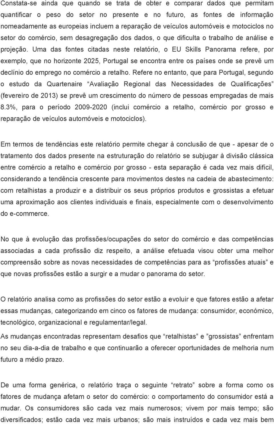 Uma das fontes citadas neste relatório, o EU Skills Panorama refere, por exemplo, que no horizonte 2025, Portugal se encontra entre os países onde se prevê um declínio do emprego no comércio a