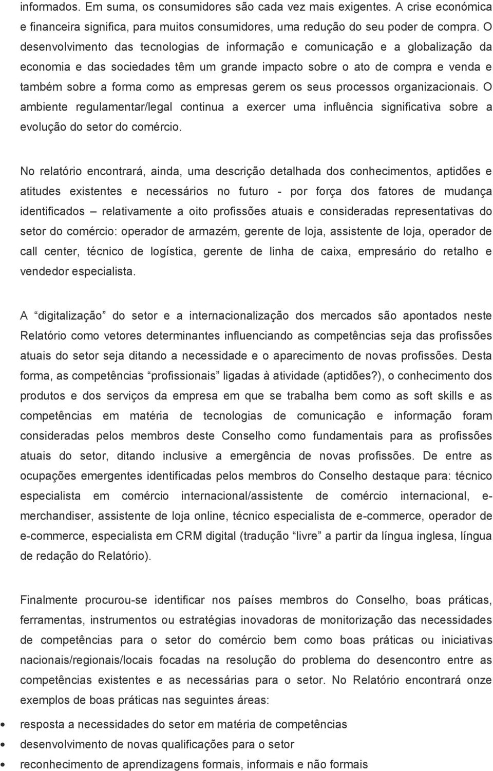 gerem os seus processos organizacionais. O ambiente regulamentar/legal continua a exercer uma influência significativa sobre a evolução do setor do comércio.