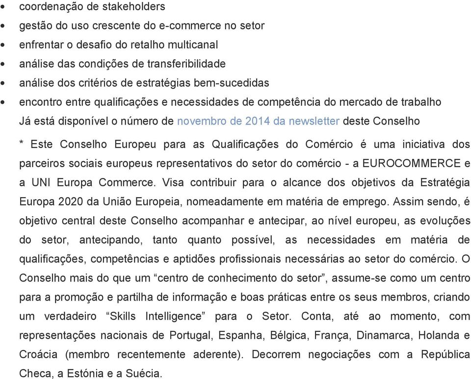 para as Qualificações do Comércio é uma iniciativa dos parceiros sociais europeus representativos do setor do comércio - a EUROCOMMERCE e a UNI Europa Commerce.