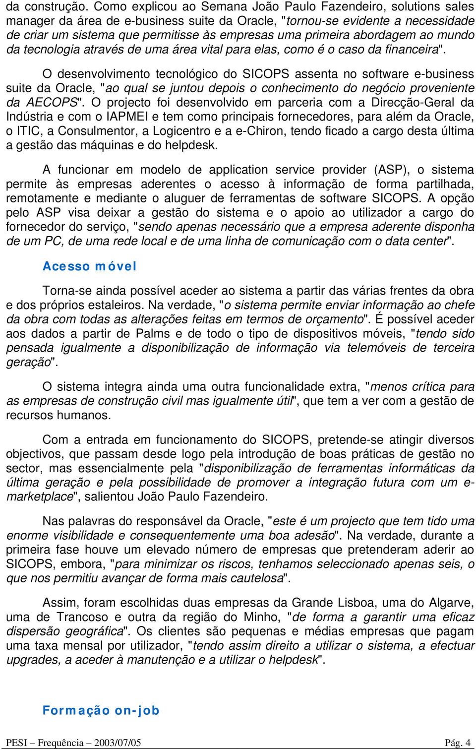 primeira abordagem ao mundo da tecnologia através de uma área vital para elas, como é o caso da financeira".