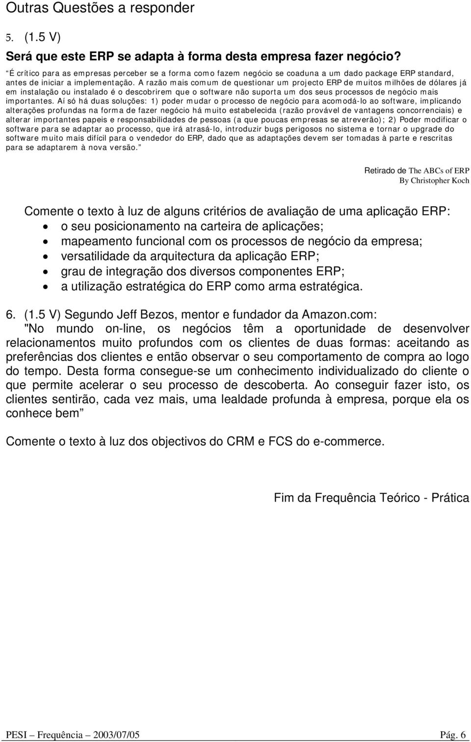 A razão mais comum de questionar um projecto ERP de muitos milhões de dólares já em instalação ou instalado é o descobrirem que o software não suporta um dos seus processos de negócio mais