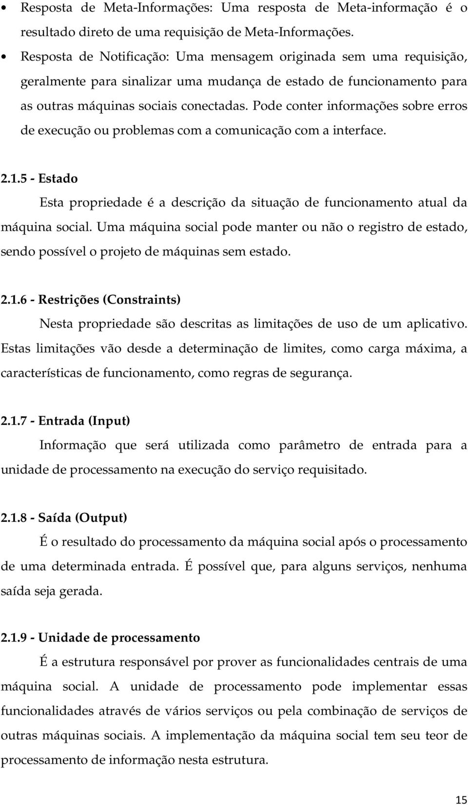 Pode conter informações sobre erros de execução ou problemas com a comunicação com a interface. 2.1.5 - Estado Esta propriedade é a descrição da situação de funcionamento atual da máquina social.