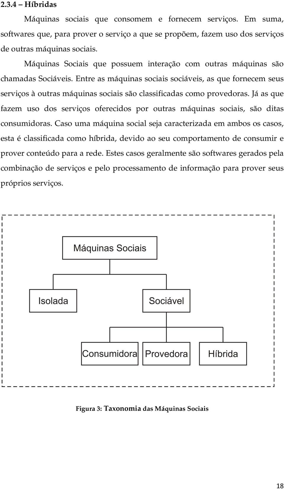 Entre as máquinas sociais sociáveis, as que fornecem seus serviços à outras máquinas sociais são classificadas como provedoras.
