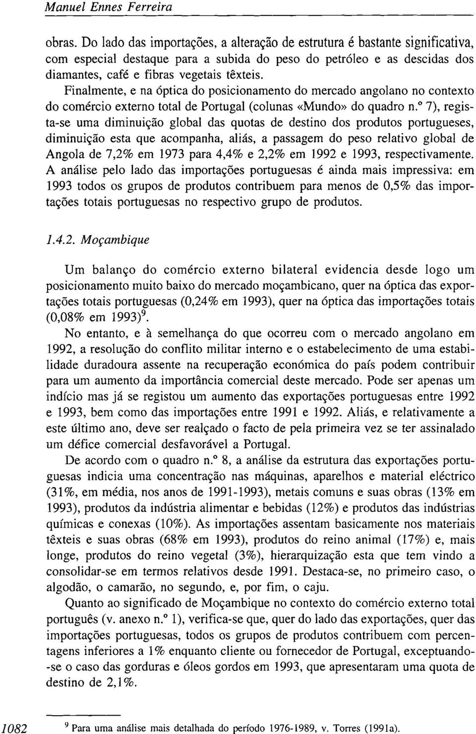 Finalmente, e na óptica do posicionamento do mercado angolano no contexto do comércio externo total de Portugal (colunas «Mundo» do quadro n.