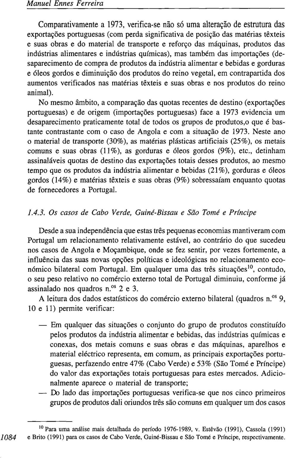 bebidas e gorduras e óleos gordos e diminuição dos produtos do reino vegetal, em contrapartida dos aumentos verificados nas matérias têxteis e suas obras e nos produtos do reino animal).