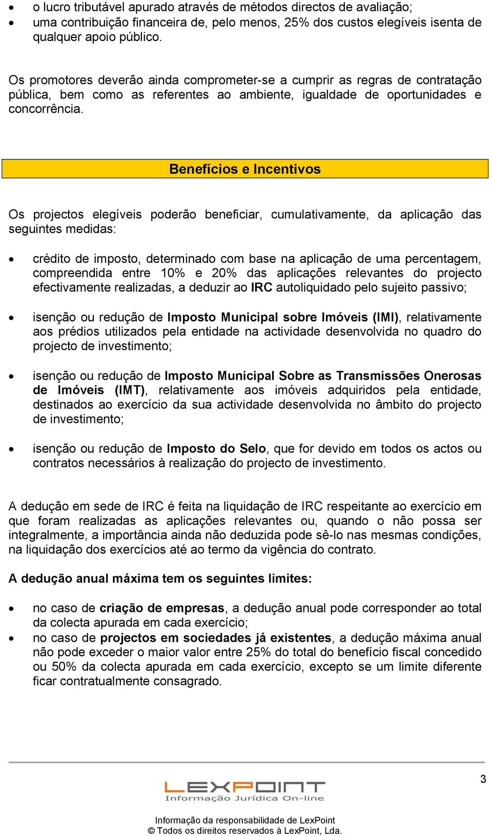 Benefícios e Incentivos Os projectos elegíveis poderão beneficiar, cumulativamente, da aplicação das seguintes medidas: crédito de imposto, determinado com base na aplicação de uma percentagem,