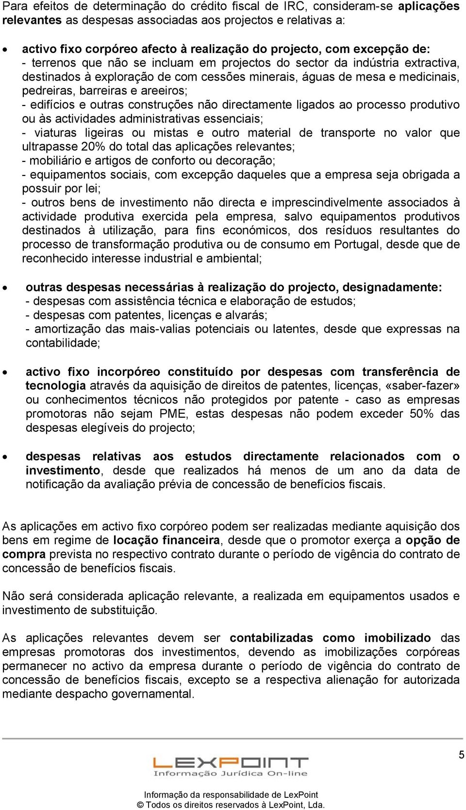 areeiros; - edifícios e outras construções não directamente ligados ao processo produtivo ou às actividades administrativas essenciais; - viaturas ligeiras ou mistas e outro material de transporte no