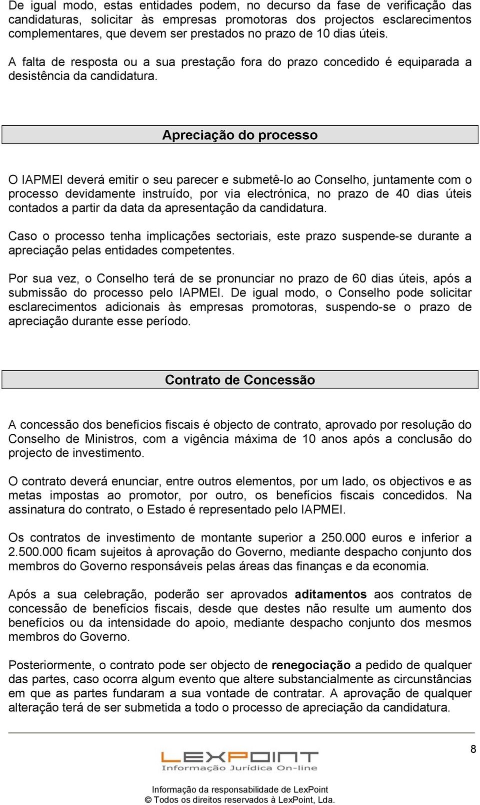 Apreciação do processo O IAPMEI deverá emitir o seu parecer e submetê-lo ao Conselho, juntamente com o processo devidamente instruído, por via electrónica, no prazo de 40 dias úteis contados a partir