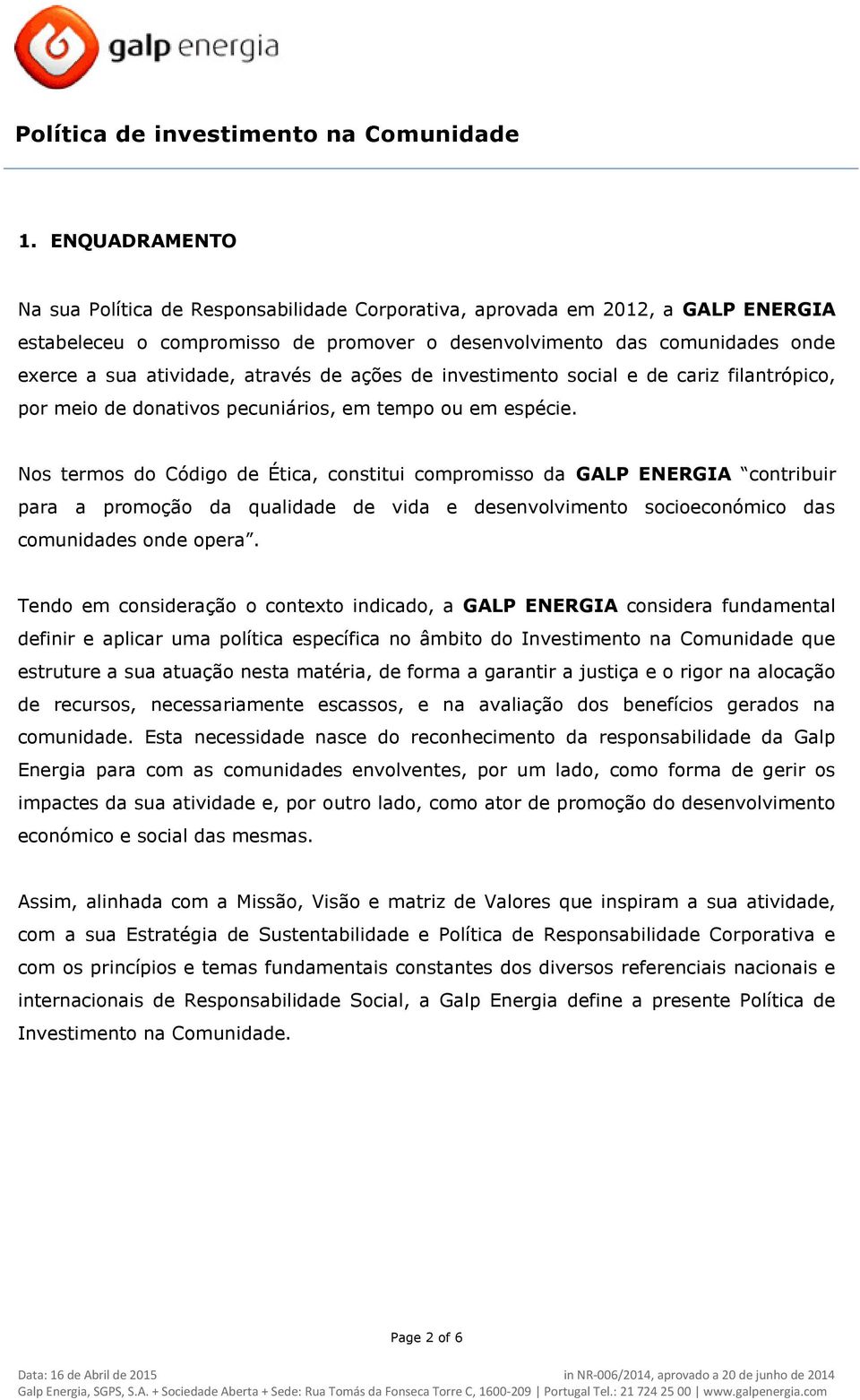 Nos termos do Código de Ética, constitui compromisso da GALP ENERGIA contribuir para a promoção da qualidade de vida e desenvolvimento socioeconómico das comunidades onde opera.