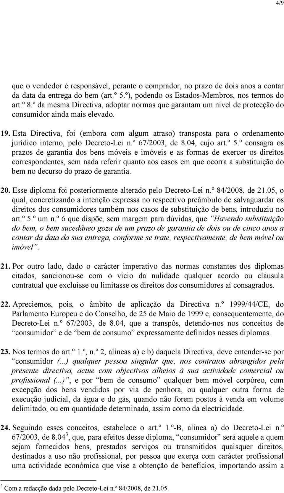 Esta Directiva, foi (embora com algum atraso) transposta para o ordenamento jurídico interno, pelo Decreto-Lei n.º 67/2003, de 8.04, cujo art.º 5.