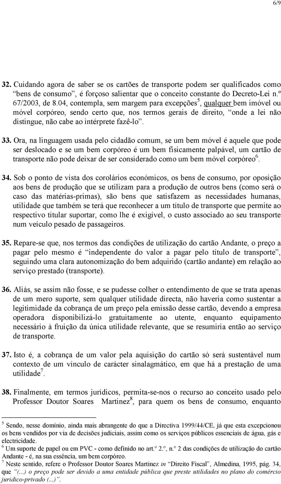 Ora, na linguagem usada pelo cidadão comum, se um bem móvel é aquele que pode ser deslocado e se um bem corpóreo é um bem fisicamente palpável, um cartão de transporte não pode deixar de ser