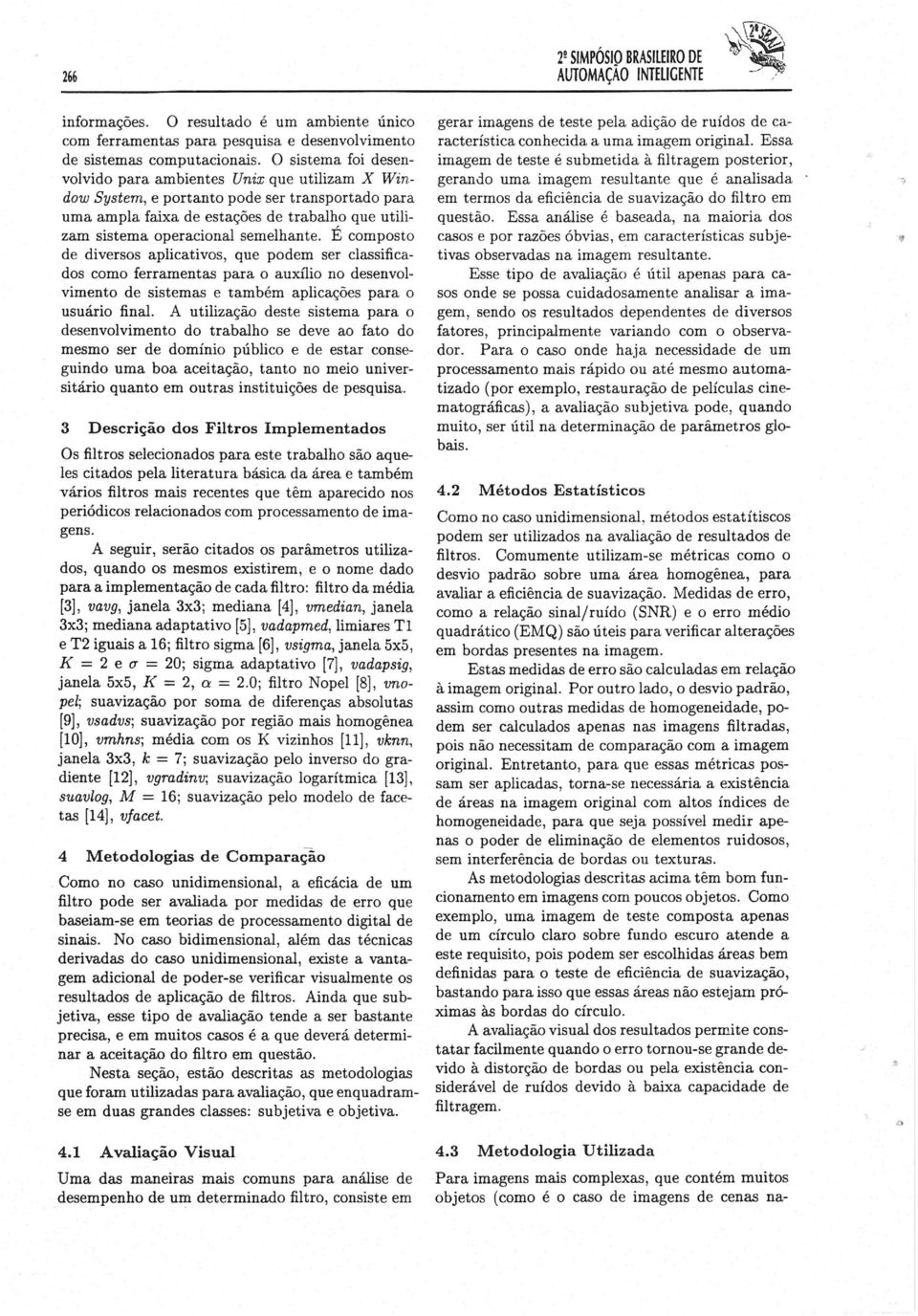 É composto de diversos aplicativos, que podem ser classificados como ferramentas para o auxílio no desenvolvimento de sistemas e também aplicações para o usuário final.