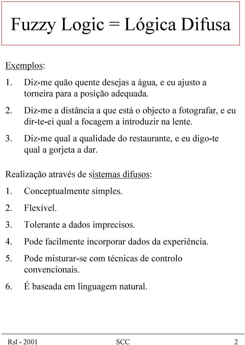 Diz-me qual a qualidade do restaurante, e eu digo-te qual a gorjeta a dar. Realizaçã o através de sistemas difusos: 1. Conceptualmente simples. 2.