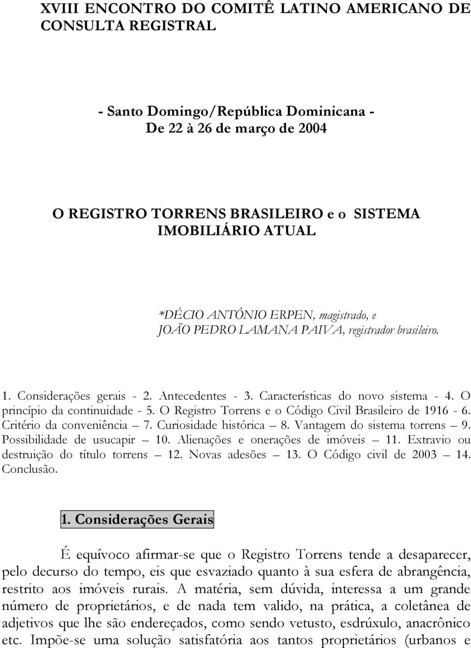 O Registro Torrens e o Código Civil Brasileiro de 1916-6. Critério da conveniência 7. Curiosidade histórica 8. Vantagem do sistema torrens 9. Possibilidade de usucapir 10.