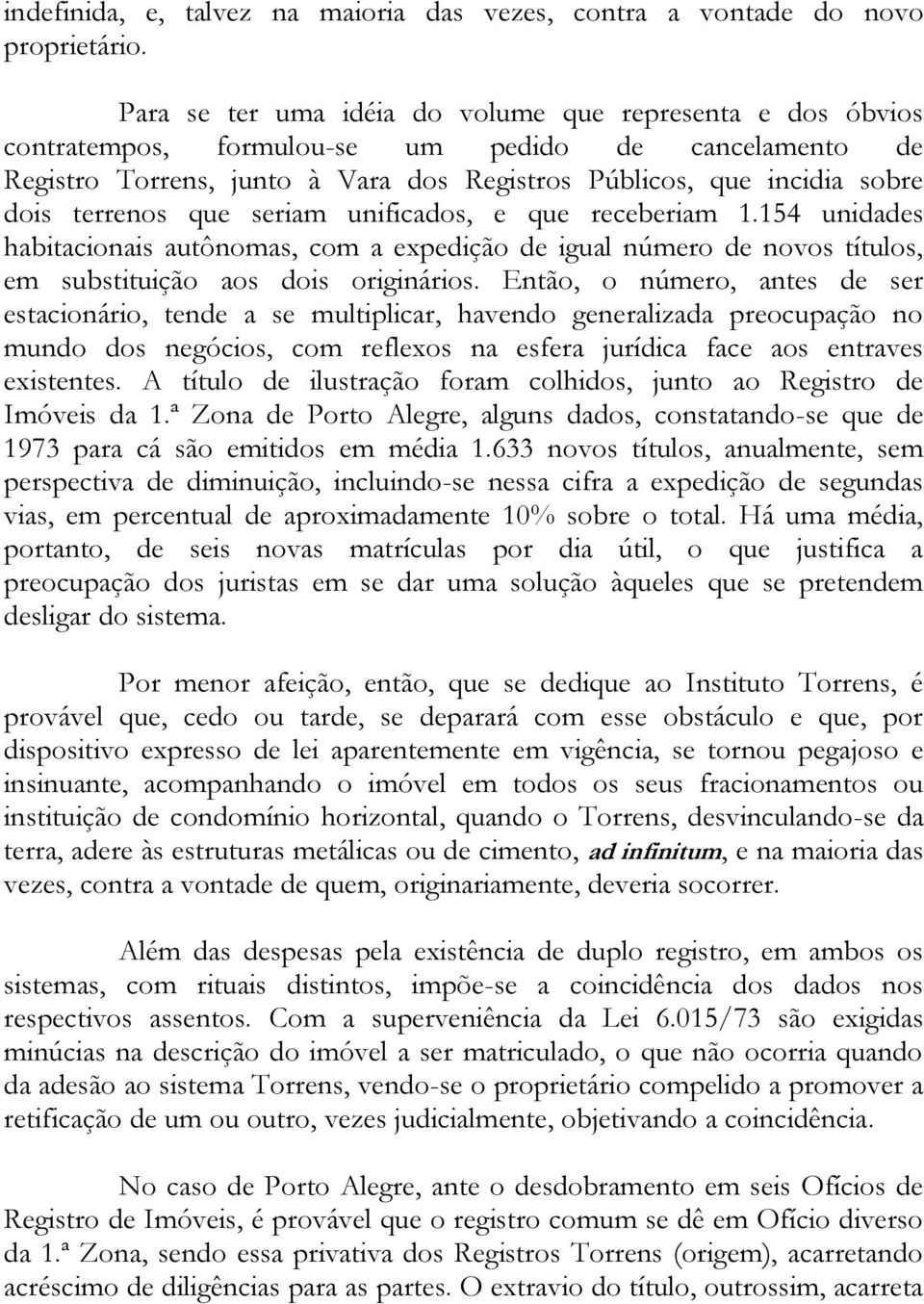 terrenos que seriam unificados, e que receberiam 1.154 unidades habitacionais autônomas, com a expedição de igual número de novos títulos, em substituição aos dois originários.