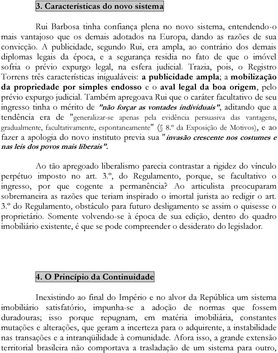 Trazia, pois, o Registro Torrens três características inigualáveis: a publicidade ampla; a mobilização da propriedade por simples endosso e o aval legal da boa origem, pelo prévio expurgo judicial.