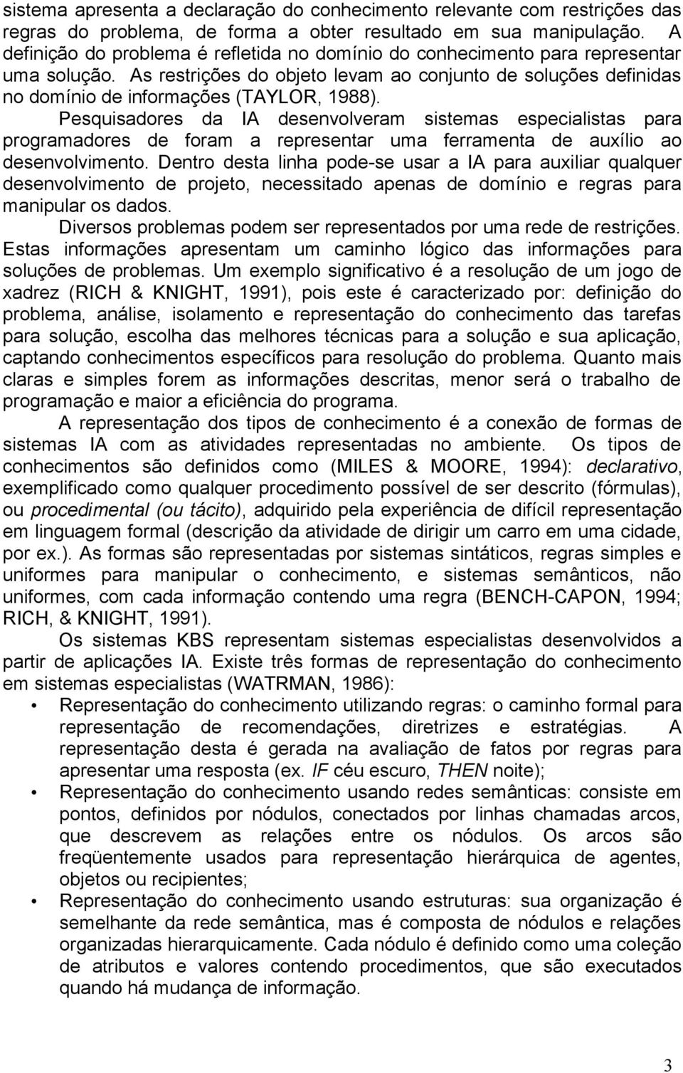 Pesquisadores da IA desenvolveram sistemas especialistas para programadores de foram a representar uma ferramenta de auxílio ao desenvolvimento.