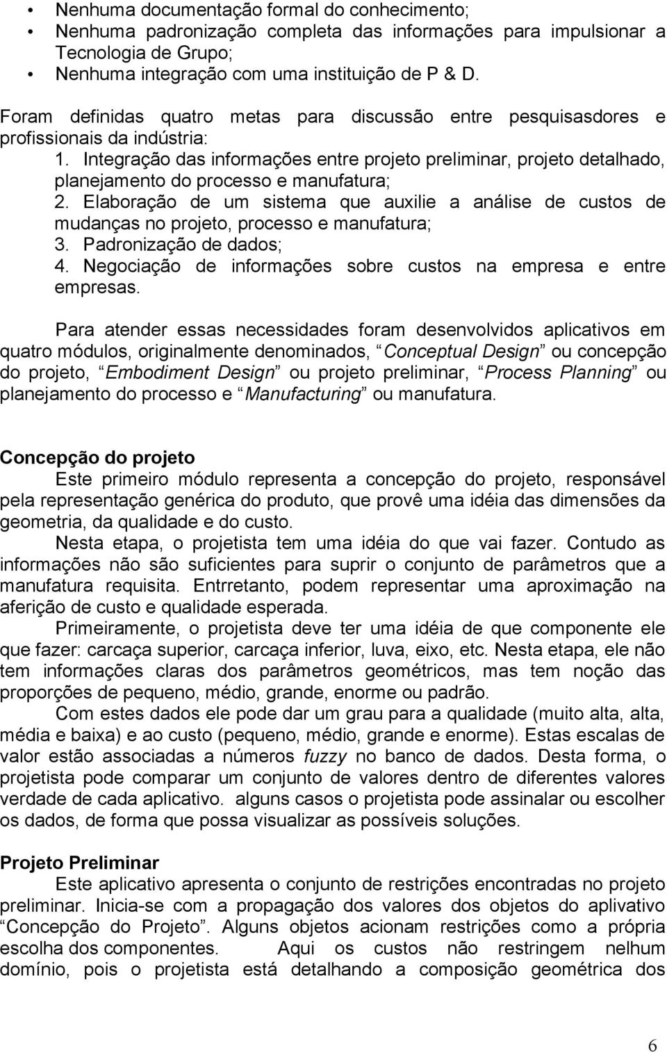 Integração das informações entre projeto preliminar, projeto detalhado, planejamento do processo e manufatura; 2.