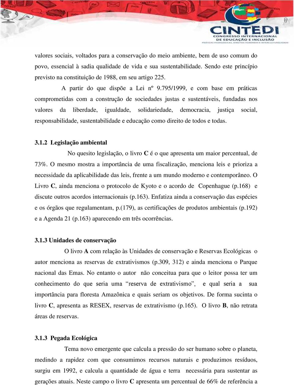 795/1999, e com base em práticas comprometidas com a construção de sociedades justas e sustentáveis, fundadas nos valores da liberdade, igualdade, solidariedade, democracia, justiça social,