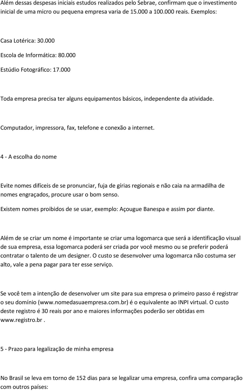 Computador, impressora, fax, telefone e conexão a internet.