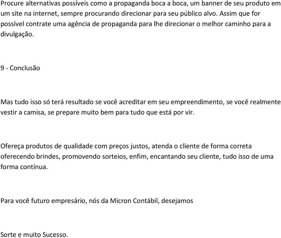 9 - Conclusão Mas tudo isso só terá resultado se você acreditar em seu empreendimento, se você realmente vestir a camisa, se prepare muito bem para tudo que está por vir.