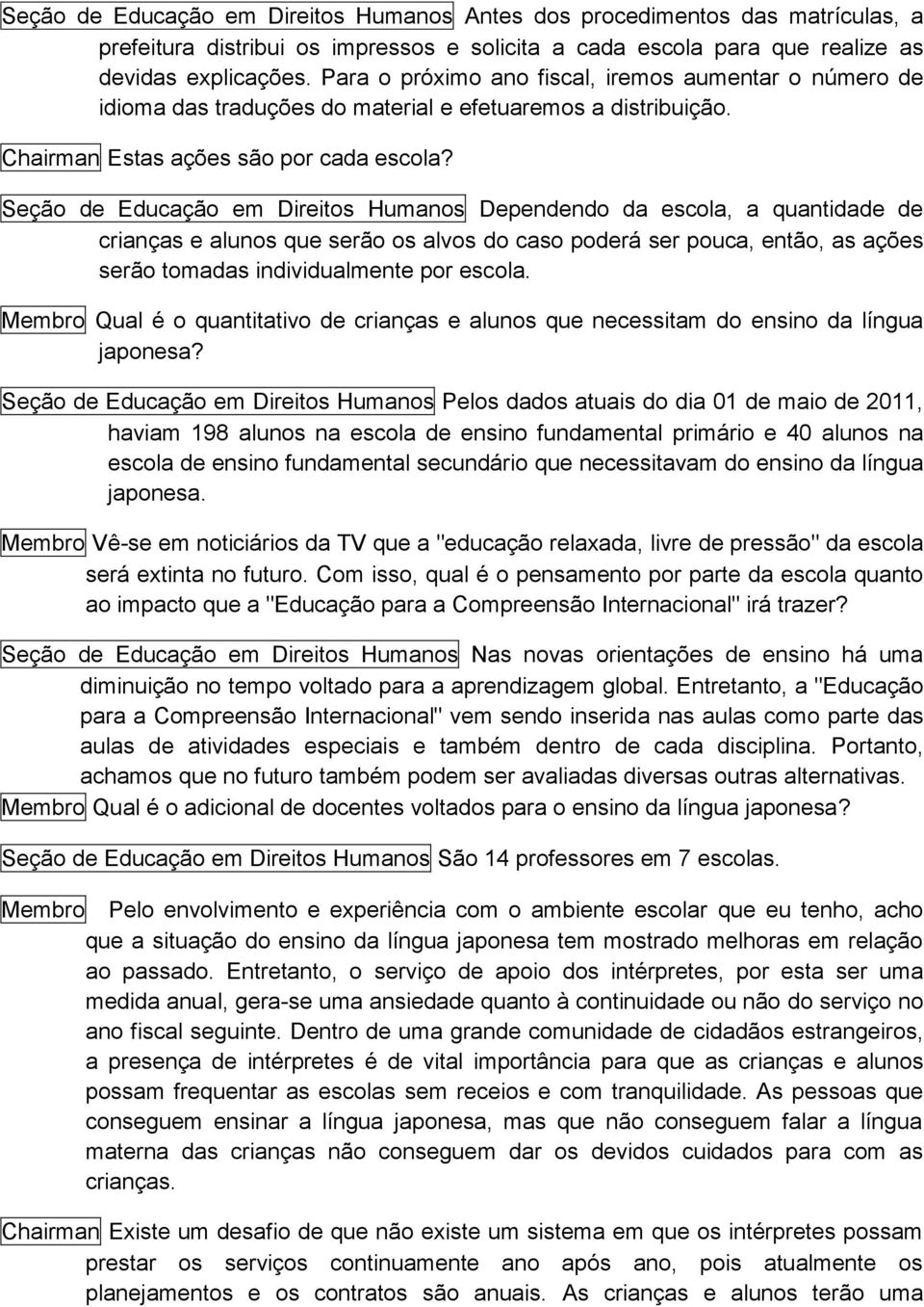 Seção de Educação em Direitos Humanos Dependendo da escola, a quantidade de crianças e alunos que serão os alvos do caso poderá ser pouca, então, as ações serão tomadas individualmente por escola.