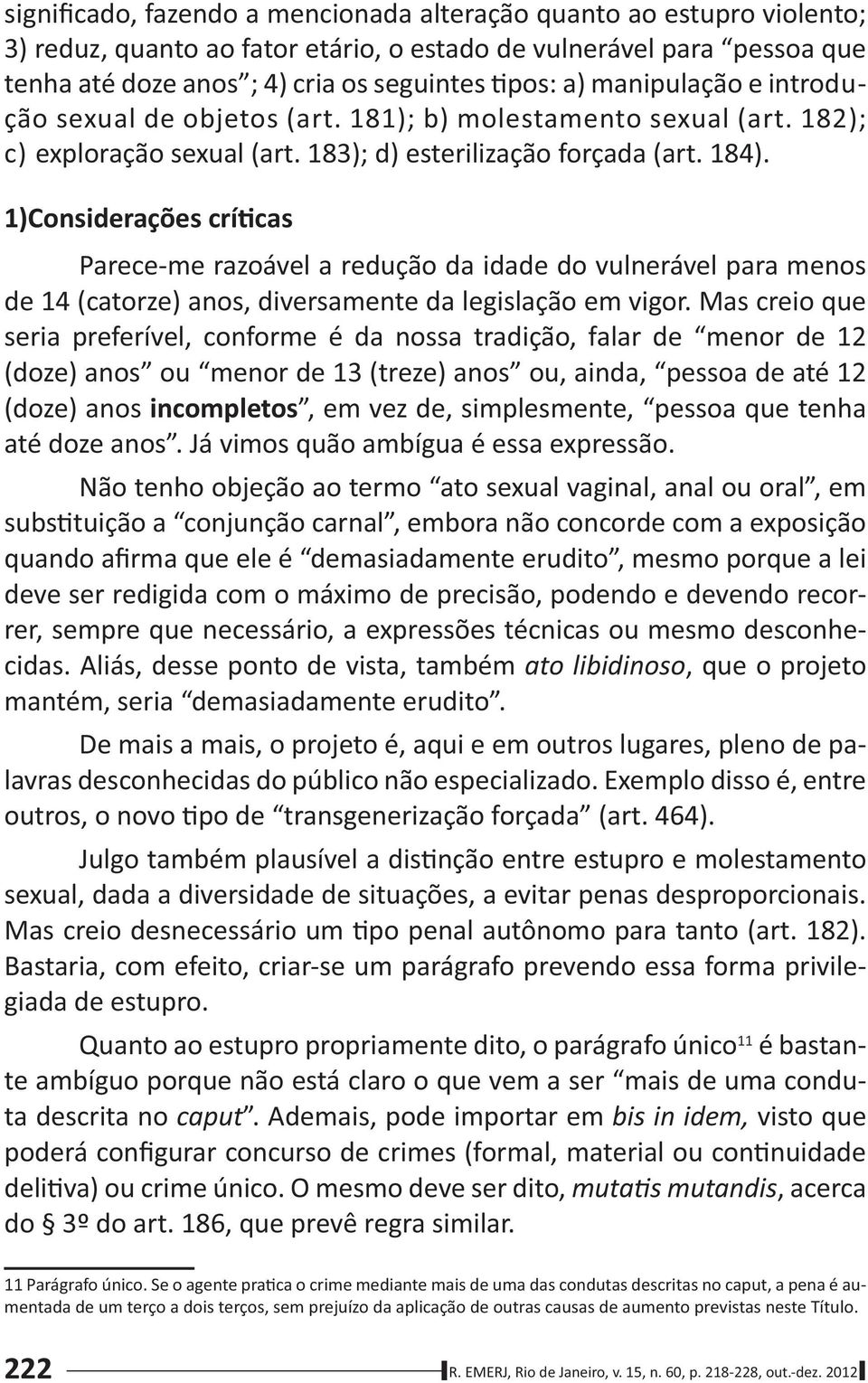 1)Considerações crí cas Parece-me razoável a redução da idade do vulnerável para menos de 14 (catorze) anos, diversamente da legislação em vigor.