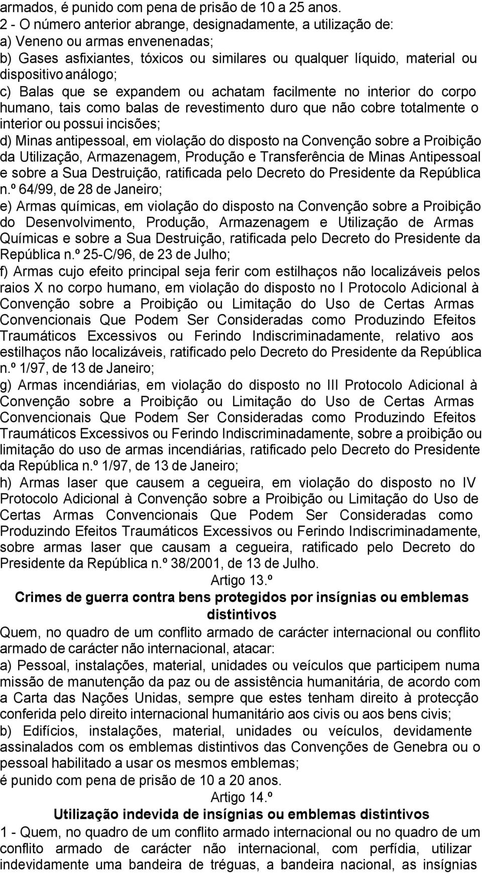 Balas que se expandem ou achatam facilmente no interior do corpo humano, tais como balas de revestimento duro que não cobre totalmente o interior ou possui incisões; d) Minas antipessoal, em violação