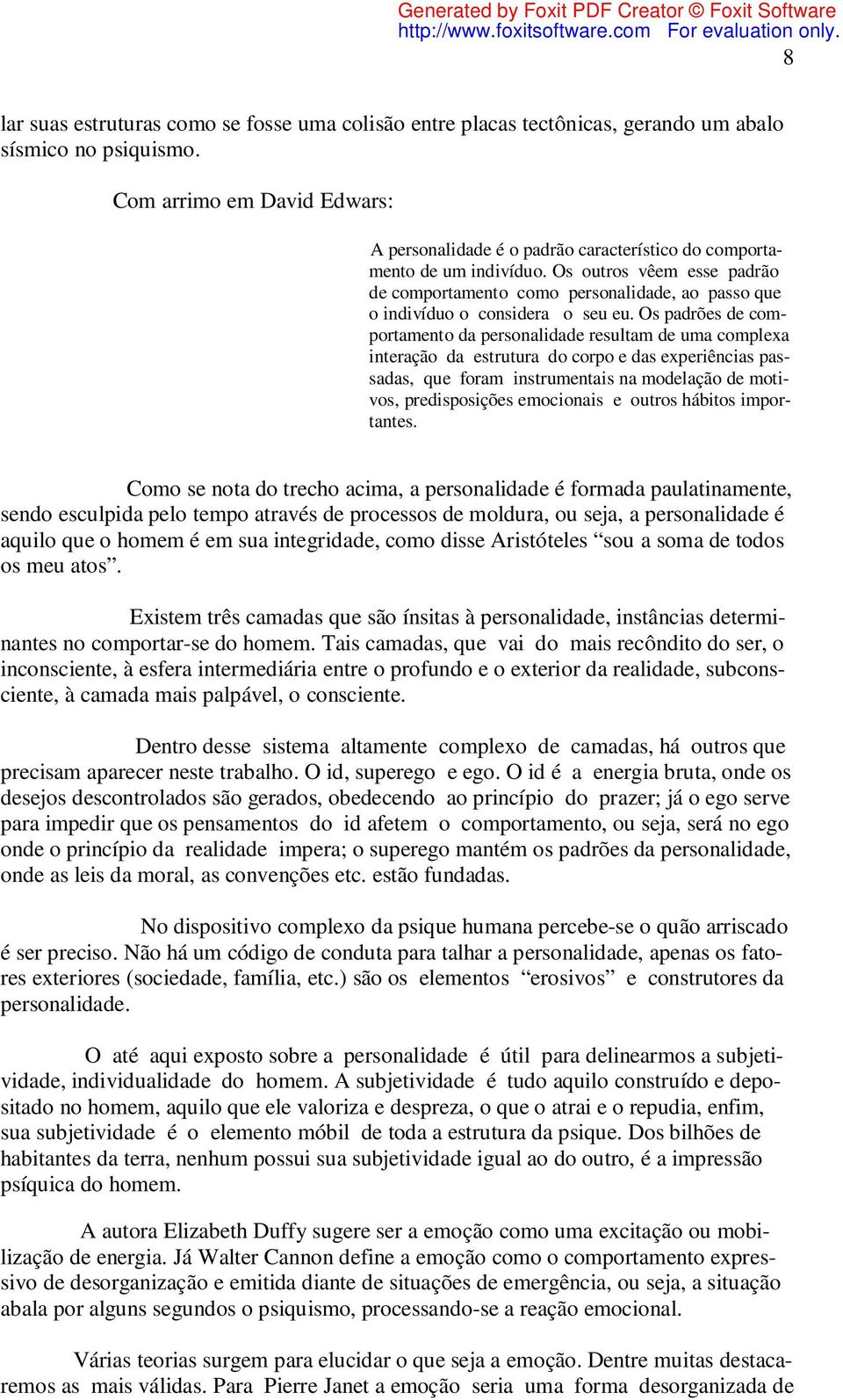 Os outros vêem esse padrão de comportamento como personalidade, ao passo que o indivíduo o considera o seu eu.