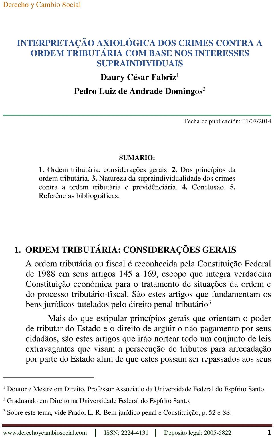 Natureza da supraindividualidade dos crimes contra a ordem tributária e previdênciária. 4. Conclusão. 5. Referências bibliográficas. 1.