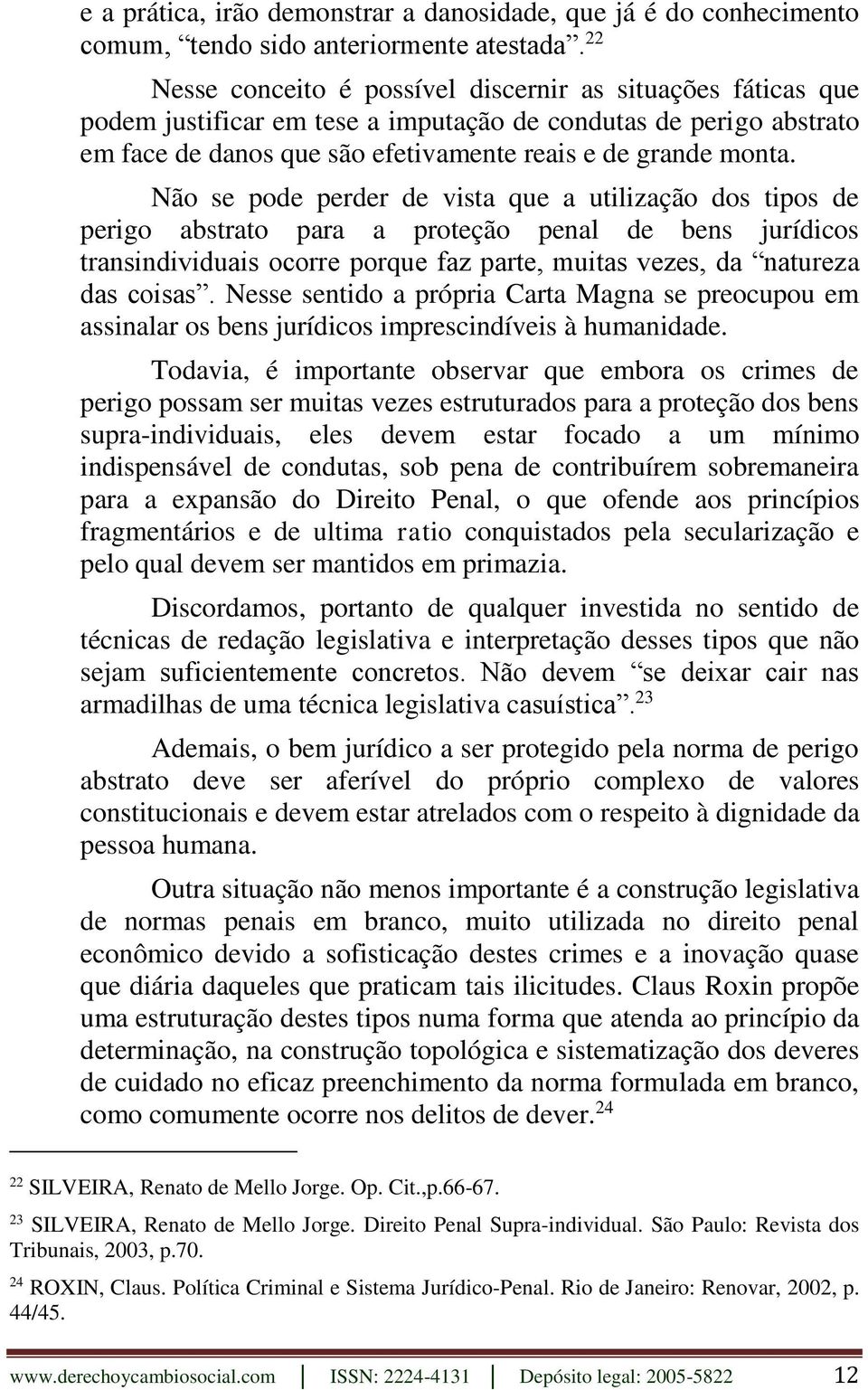 Não se pode perder de vista que a utilização dos tipos de perigo abstrato para a proteção penal de bens jurídicos transindividuais ocorre porque faz parte, muitas vezes, da natureza das coisas.